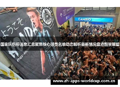 国家队伤停消息汇总聚焦核心球员名单动态解析最新情况盘点前景展望 国家队伤停消息汇总聚焦核心球员名单动态解析最新情况盘点前景展望
